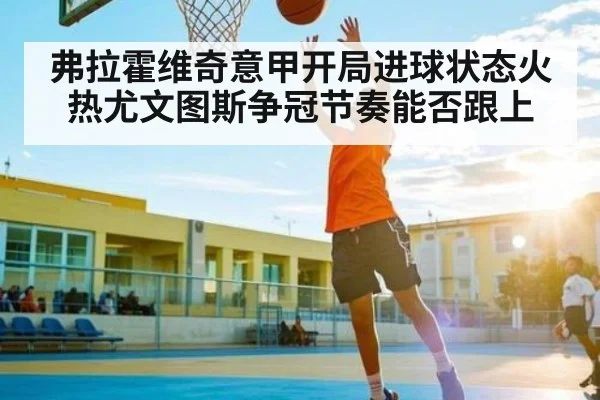 弗拉霍维奇意甲开局进球状态火热尤文图斯争冠节奏能否跟上